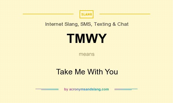What does TMWY mean? It stands for Take Me With You