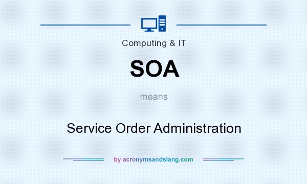 What does SOA mean? It stands for Service Order Administration