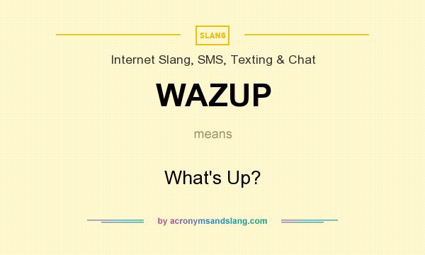 What does WAZUP mean? It stands for What`s Up?