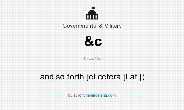 What does &c mean? It stands for and so forth [et cetera [Lat.])
