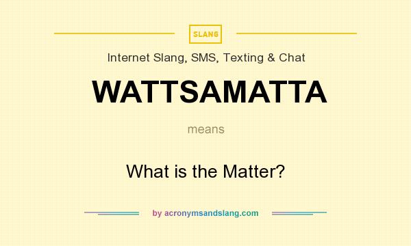What does WATTSAMATTA mean? It stands for What is the Matter?
