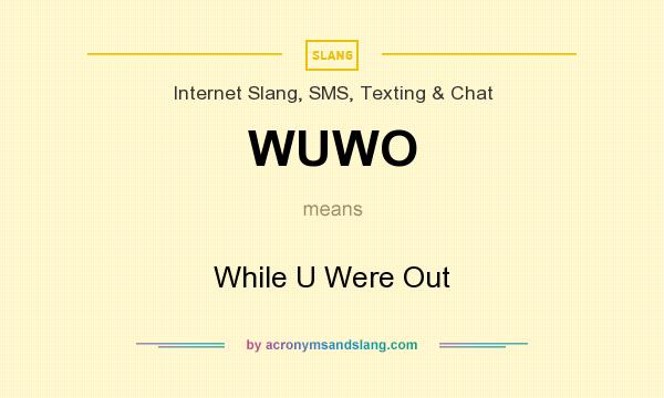 What does WUWO mean? It stands for While U Were Out