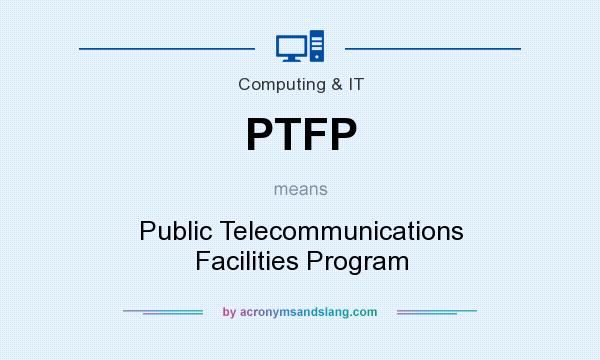 What does PTFP mean? It stands for Public Telecommunications Facilities Program