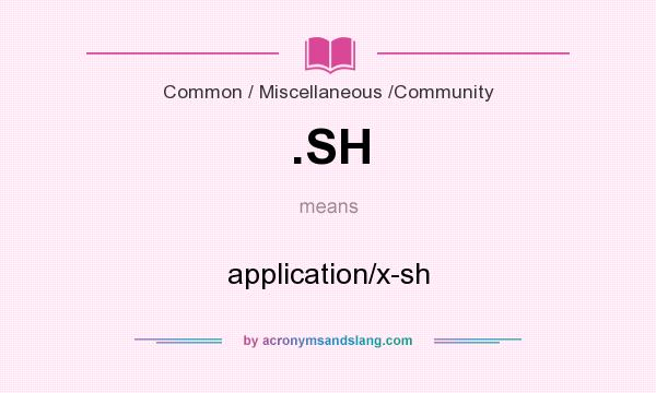 What does .SH mean? It stands for application/x-sh