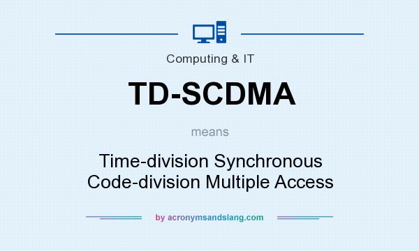 What does TD-SCDMA mean? It stands for Time-division Synchronous Code-division Multiple Access