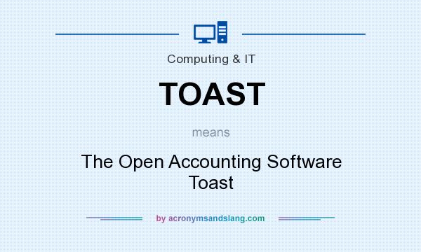 What does TOAST mean? It stands for The Open Accounting Software Toast