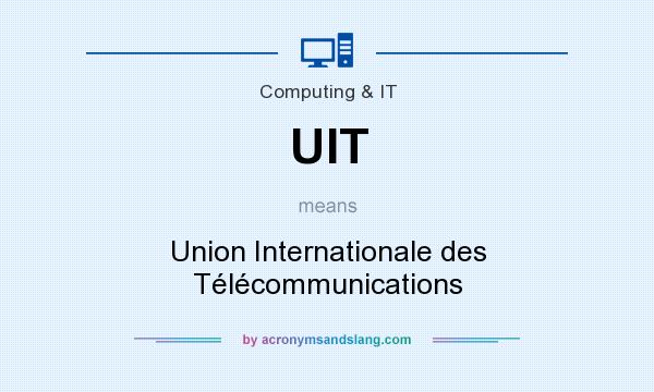 What does UIT mean? It stands for Union Internationale des Télécommunications