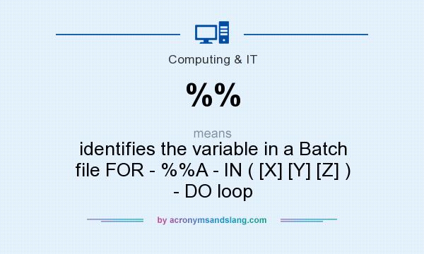 What does %% mean? It stands for identifies the variable in a Batch file FOR - %%A - IN ( [X] [Y] [Z] ) - DO loop