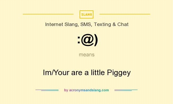 What does :@) mean? It stands for Im/Your are a little Piggey