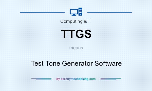 What does TTGS mean? It stands for Test Tone Generator Software