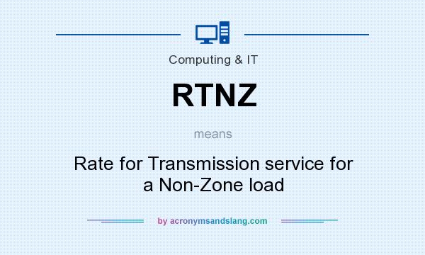 What does RTNZ mean? It stands for Rate for Transmission service for a Non-Zone load