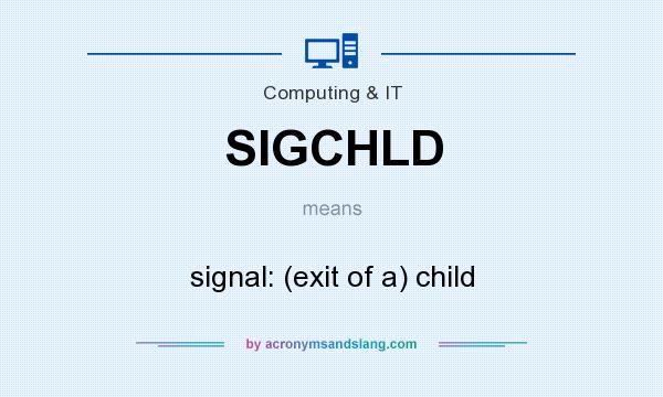 What does SIGCHLD mean? It stands for signal: (exit of a) child