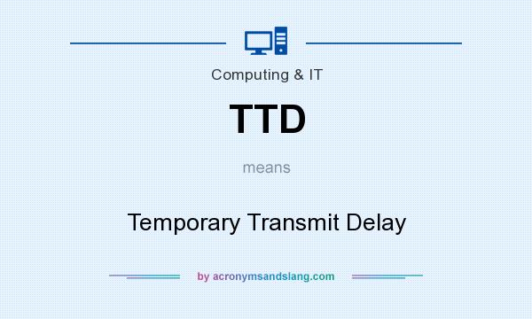 What does TTD mean? It stands for Temporary Transmit Delay