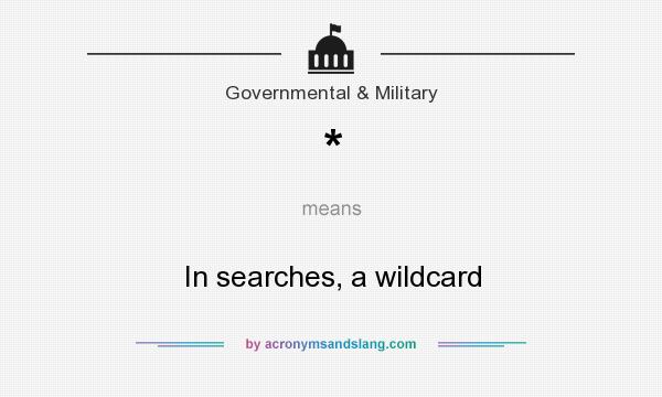 What does * mean? It stands for In searches, a wildcard