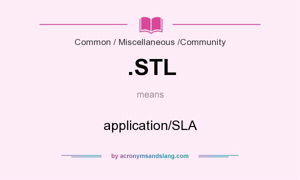 What does .STL mean? It stands for application/SLA