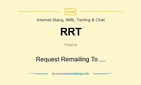 What does RRT mean? It stands for Request Remailing To ....