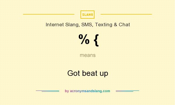 What does % { mean? It stands for Got beat up