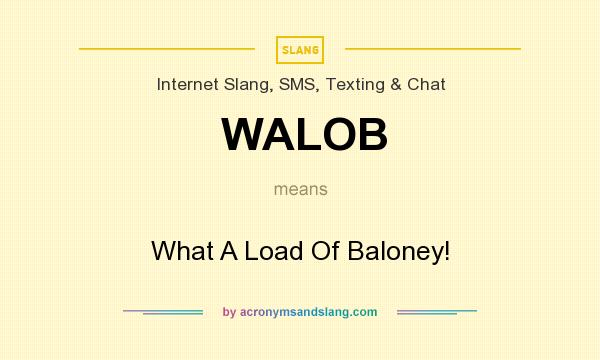 What does WALOB mean? It stands for What A Load Of Baloney!