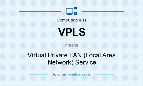 What does VPLS mean? It stands for Virtual Private LAN (Local Area Network) Service