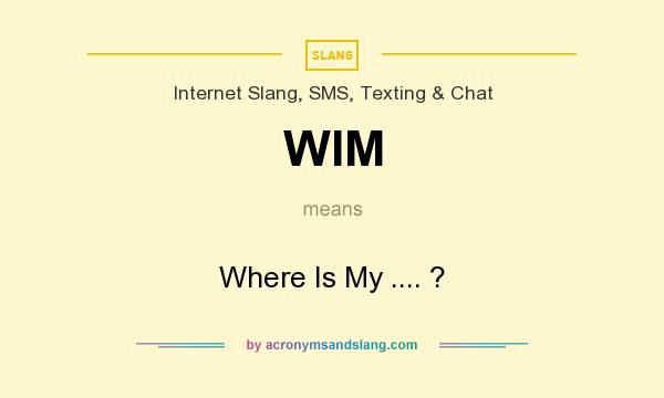 What does WIM mean? It stands for Where Is My .... ?