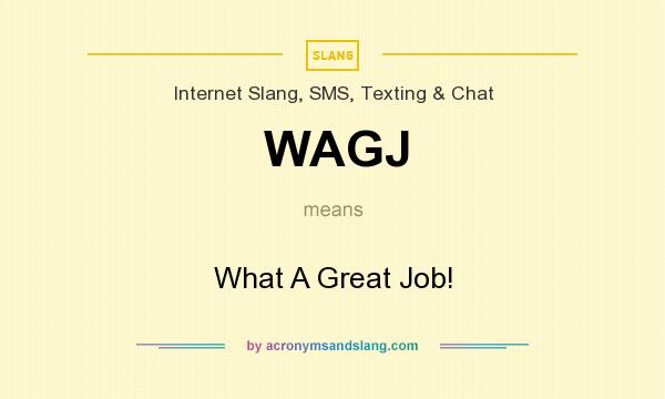 What does WAGJ mean? It stands for What A Great Job!