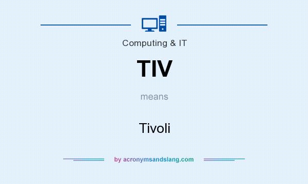 What does TIV mean? It stands for Tivoli