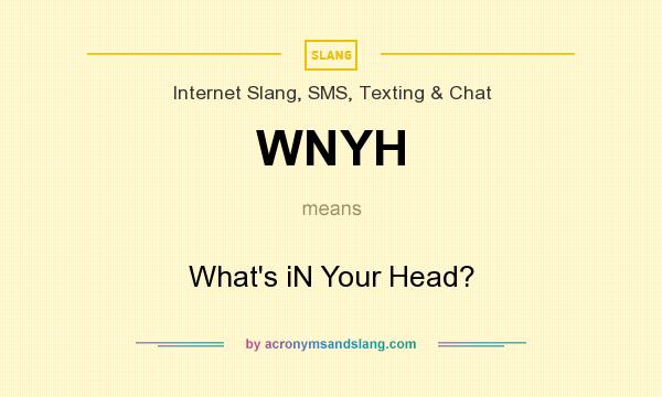 What does WNYH mean? It stands for What`s iN Your Head?