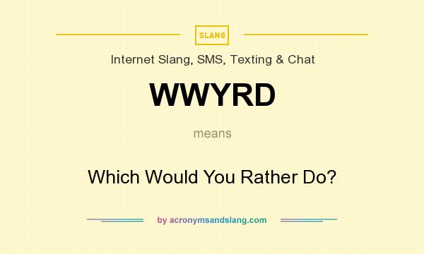 What does WWYRD mean? It stands for Which Would You Rather Do?