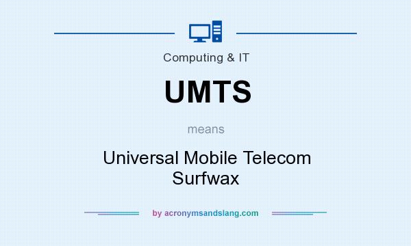 What does UMTS mean? It stands for Universal Mobile Telecom Surfwax