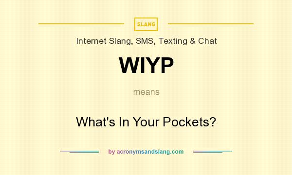 What does WIYP mean? It stands for What`s In Your Pockets?