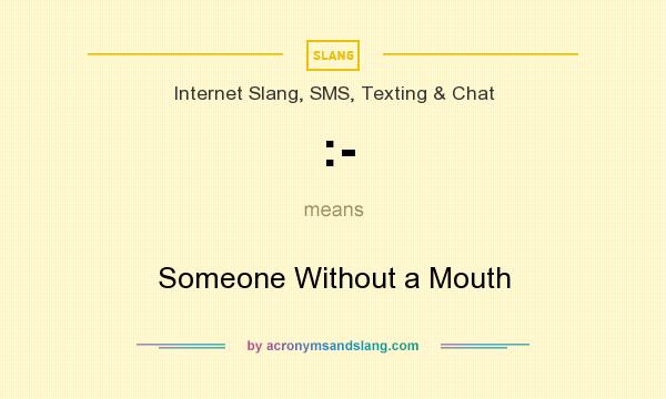 What does :- mean? It stands for Someone Without a Mouth