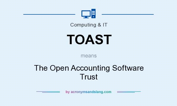 What does TOAST mean? It stands for The Open Accounting Software Trust