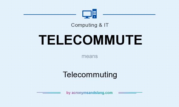 What does TELECOMMUTE mean? It stands for Telecommuting