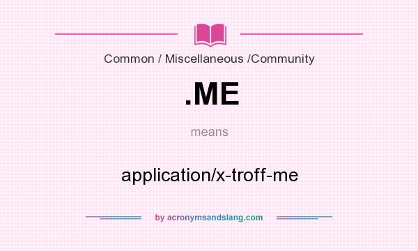 What does .ME mean? It stands for application/x-troff-me