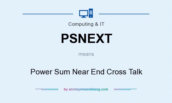 What does PSNEXT mean? It stands for Power Sum Near End Cross Talk