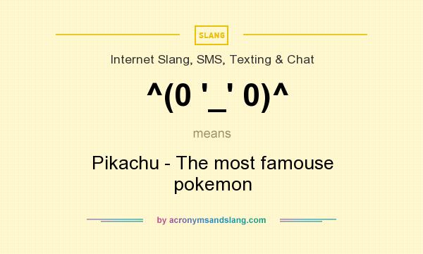 What does ^(0 `_` 0)^ mean? It stands for Pikachu - The most famouse pokemon