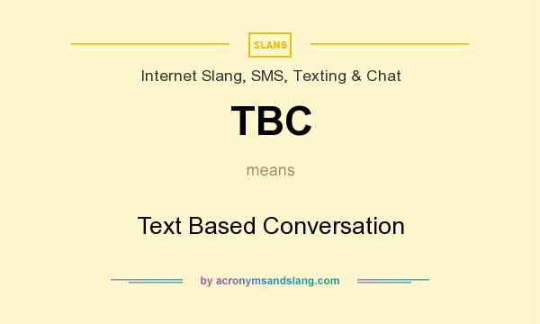What does TBC mean? It stands for Text Based Conversation
