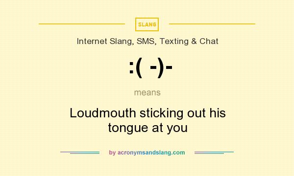 What does :( -)- mean? It stands for Loudmouth sticking out his tongue at you