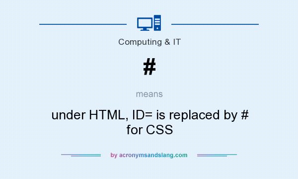 What does # mean? It stands for under HTML, ID= is replaced by # for CSS