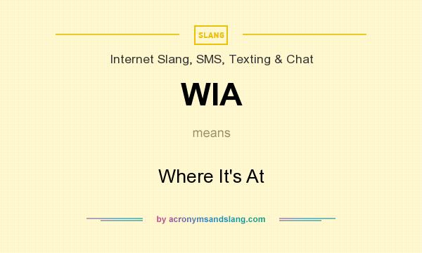 What does WIA mean? It stands for Where It`s At