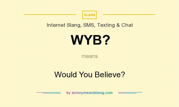 What does WYB? mean? It stands for Would You Believe?