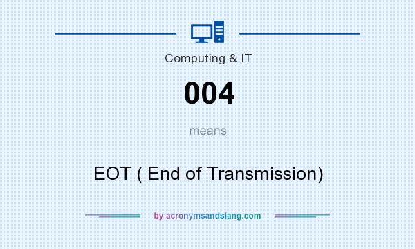 What does 004 mean? It stands for EOT ( End of Transmission)