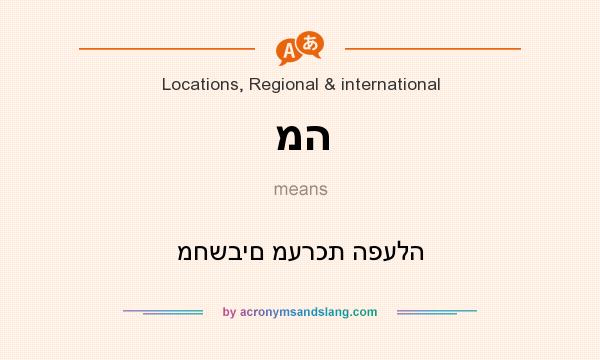 What does מה mean? It stands for מחשבים מערכת הפעלה