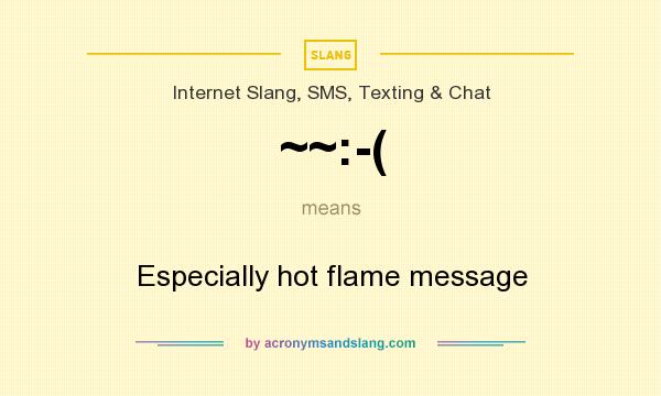 What does ~~:-( mean? It stands for Especially hot flame message