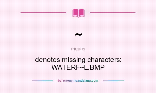What does ~ mean? It stands for denotes missing characters: WATERF~L.BMP