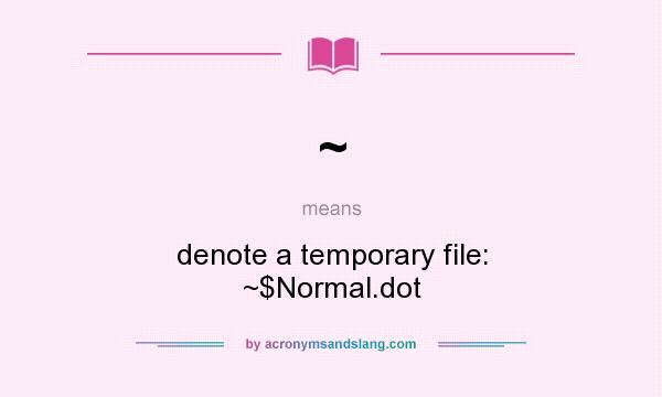 What does ~ mean? It stands for denote a temporary file: ~$Normal.dot
