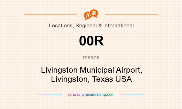 What does 00R mean? It stands for Livingston Municipal Airport, Livingston, Texas USA