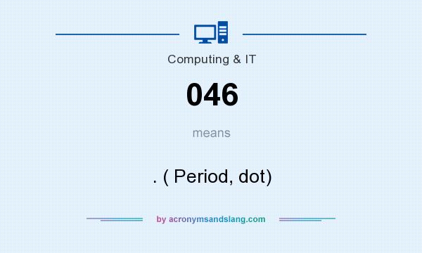 What does 046 mean? It stands for . ( Period, dot)