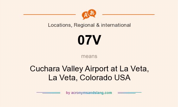 What does 07V mean? It stands for Cuchara Valley Airport at La Veta, La Veta, Colorado USA