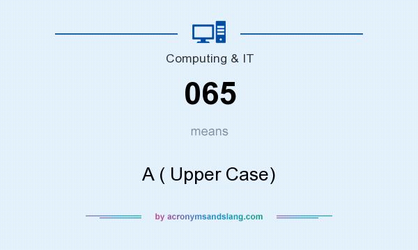 What does 065 mean? It stands for A ( Upper Case)